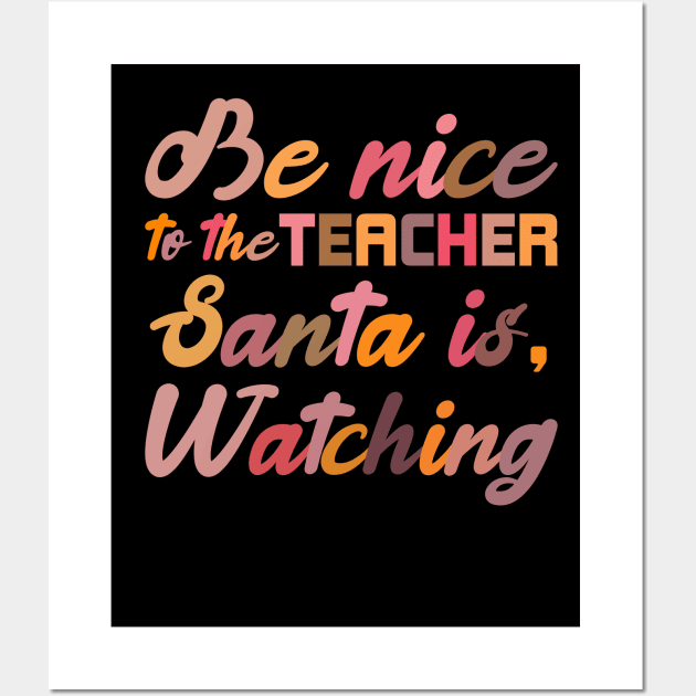 Be Nice To The Teacher Santa Is Watching Funny Christmas Wall Art by SbeenShirts